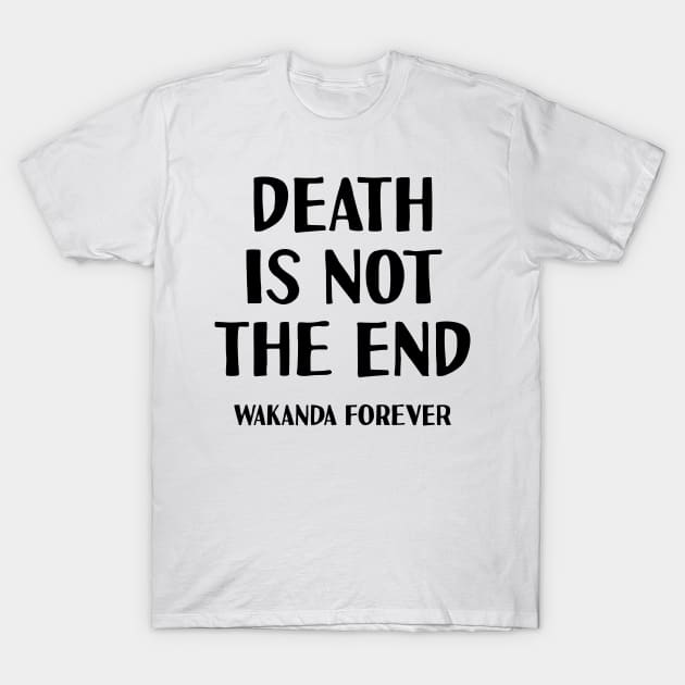 Death is not the end Wakanda forever T-Shirt by NAYAZstore